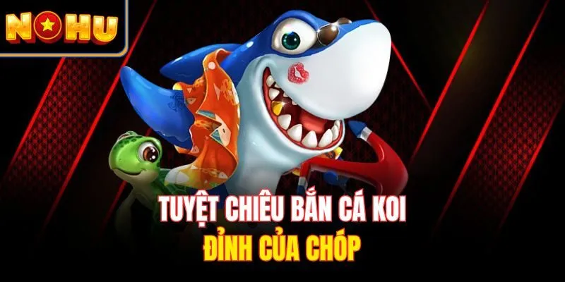 Tuyệt chiêu bắn cá koi đỉnh của chóp