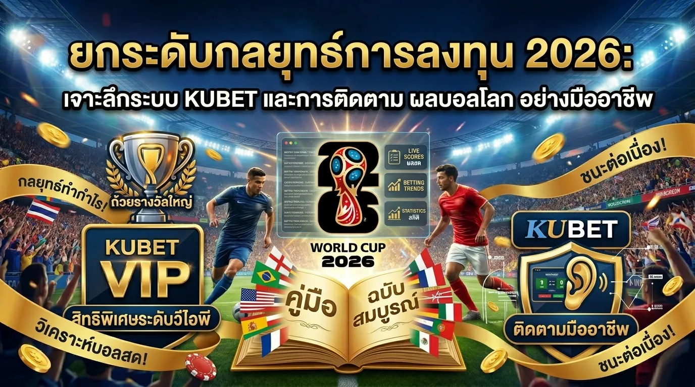 ยกระดับกลยุทธ์การลงทุน 2026: เจาะลึกระบบ KUBET และการติดตาม ผลบอลโลก อย่างมืออาชีพ